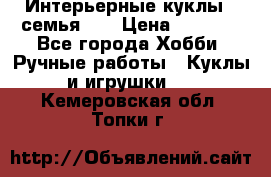 Интерьерные куклы - семья. ) › Цена ­ 4 200 - Все города Хобби. Ручные работы » Куклы и игрушки   . Кемеровская обл.,Топки г.